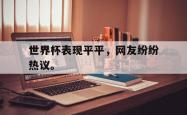 爱游戏-世界杯表现平平，网友纷纷热议。