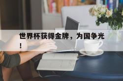 爱游戏(中国)-世界杯获得金牌，为国争光！