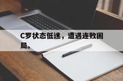 爱游戏-C罗状态低迷，遭遇连败困局。