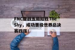 爱游戏-FNC鏖战五局险胜TheShy，成功晋级世界总决赛四强！