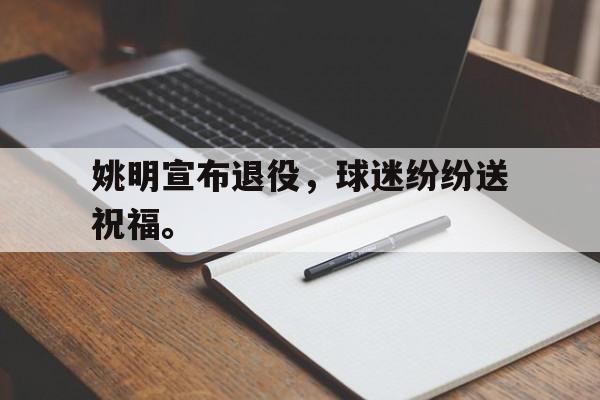 姚明宣布退役，球迷纷纷送祝福。