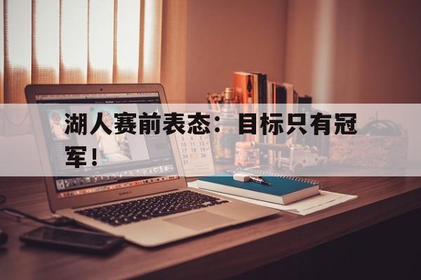 湖人赛前表态：目标只有冠军！