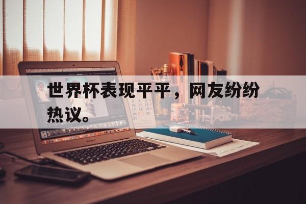 世界杯表现平平，网友纷纷热议。