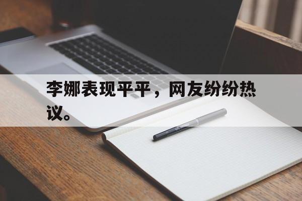 李娜表现平平，网友纷纷热议。