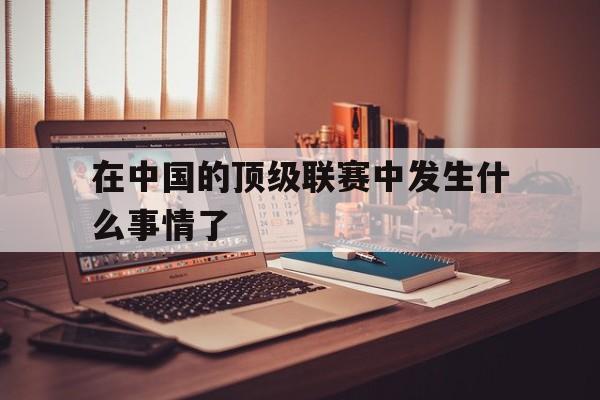 在中国的顶级联赛中发生什么事情了