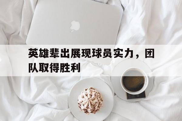 英雄辈出展现球员实力，团队取得胜利